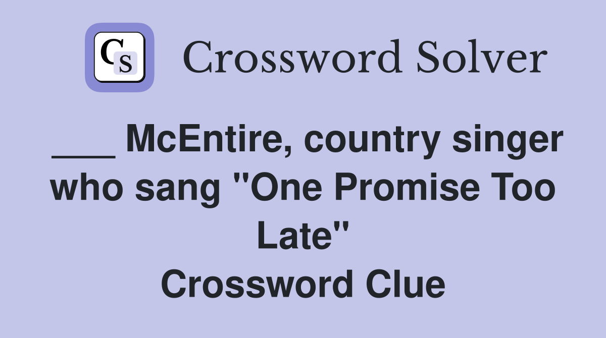 McEntire, country singer who sang "One Promise Too Late" Crossword